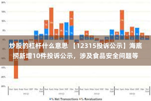 炒股的杠杆什么意思 【12315投诉公示】海底捞新增10件投诉公示，涉及食品安全问题等